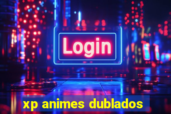 xp animes dublados